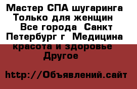 Мастер СПА-шугаринга. Только для женщин - Все города, Санкт-Петербург г. Медицина, красота и здоровье » Другое   